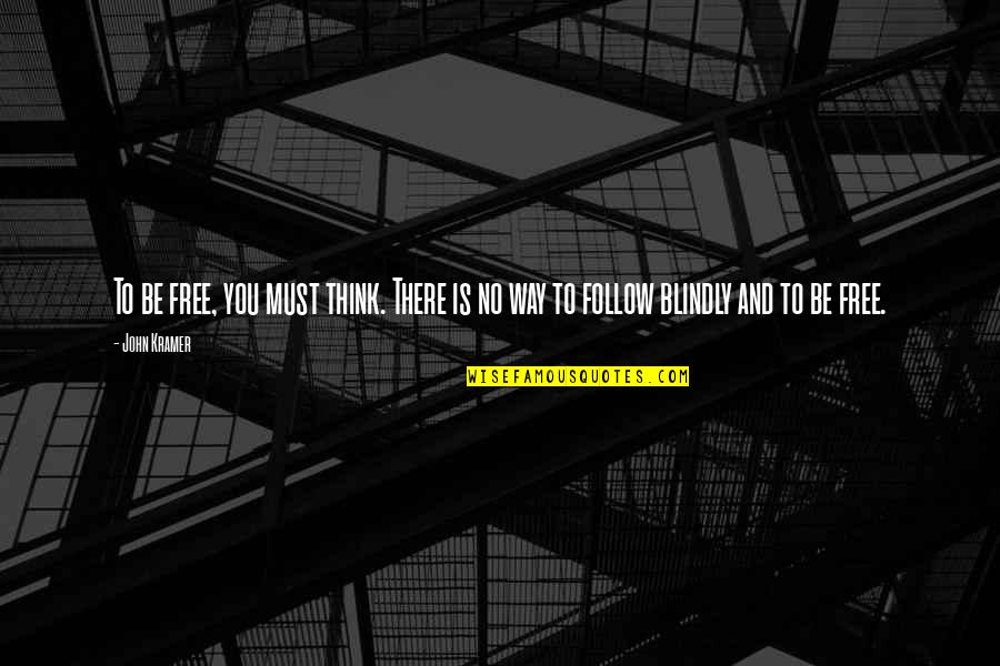Path To Follow Quotes By John Kramer: To be free, you must think. There is
