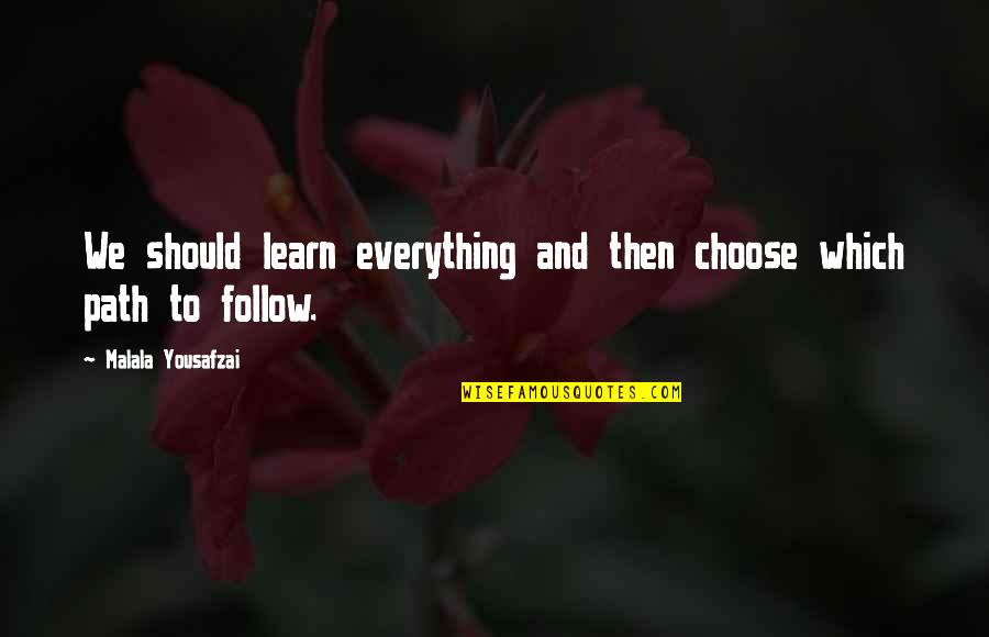 Path To Follow Quotes By Malala Yousafzai: We should learn everything and then choose which