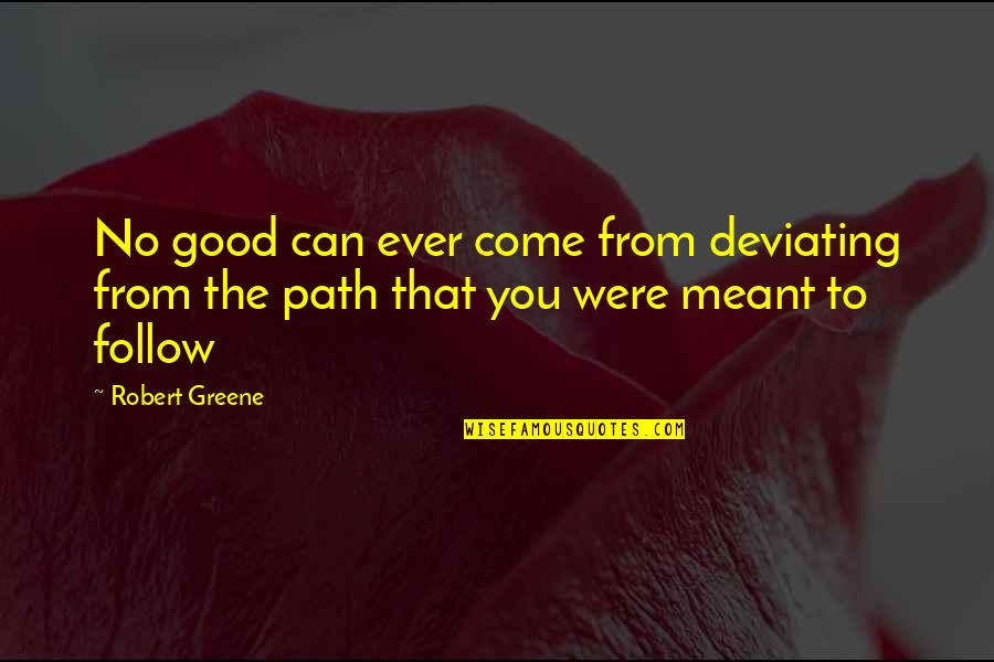 Path To Follow Quotes By Robert Greene: No good can ever come from deviating from