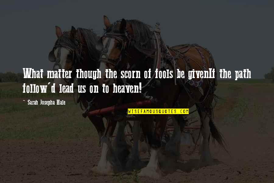 Path To Follow Quotes By Sarah Josepha Hale: What matter though the scorn of fools be