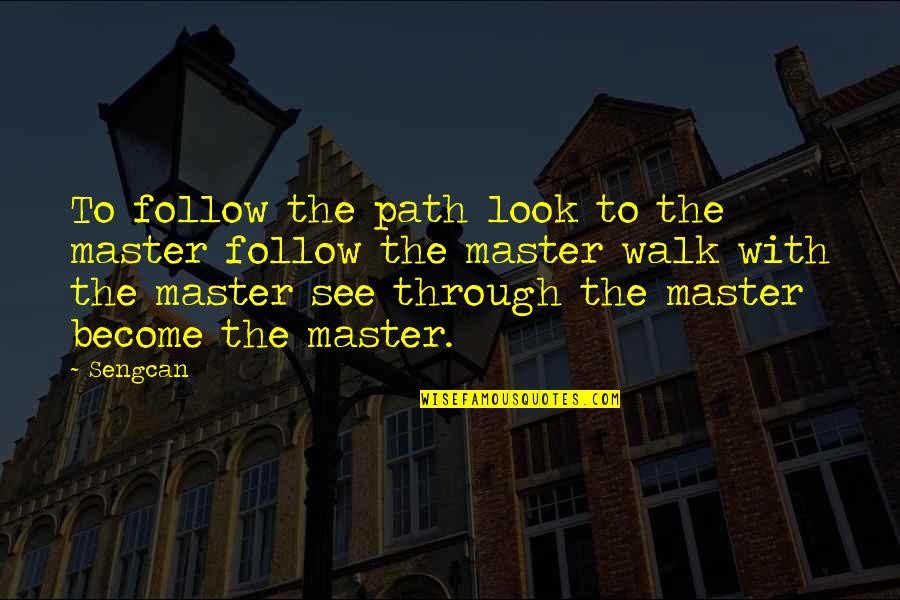 Path To Follow Quotes By Sengcan: To follow the path look to the master