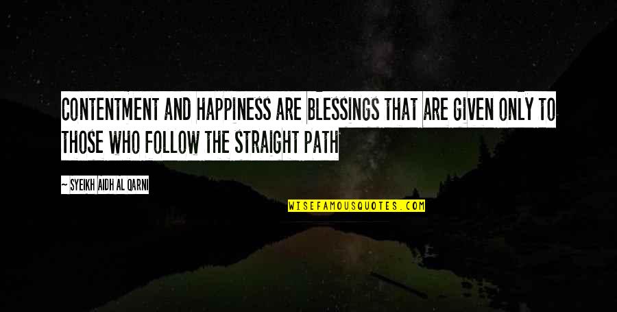Path To Follow Quotes By Syeikh Aidh Al Qarni: Contentment and happiness are blessings that are given