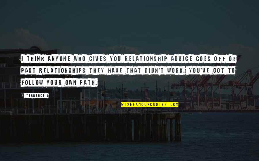 Path To Follow Quotes By Terrence J: I think anyone who gives you relationship advice