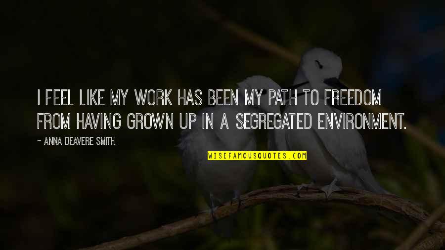 Path To Freedom Quotes By Anna Deavere Smith: I feel like my work has been my