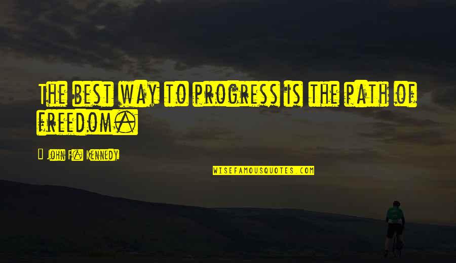 Path To Freedom Quotes By John F. Kennedy: The best way to progress is the path