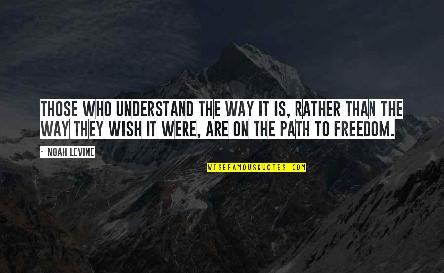 Path To Freedom Quotes By Noah Levine: Those who understand the way it is, rather
