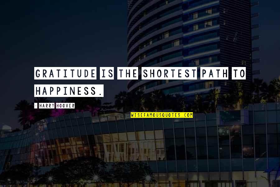 Path To Happiness Quotes By Harry Hoover: Gratitude is the shortest path to happiness.