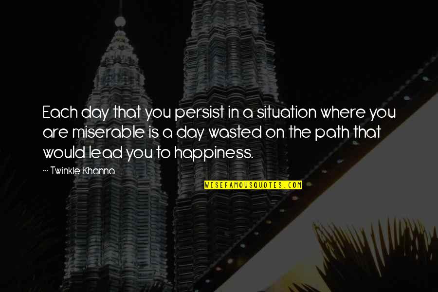Path To Happiness Quotes By Twinkle Khanna: Each day that you persist in a situation