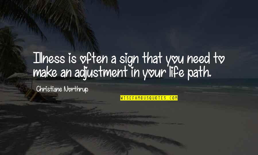 Path To Life Quotes By Christiane Northrup: Illness is often a sign that you need