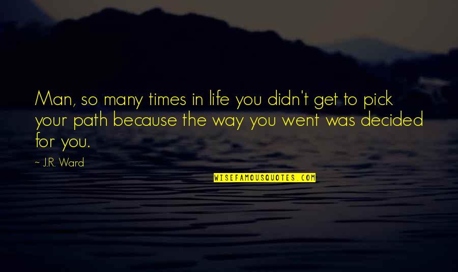 Path To Life Quotes By J.R. Ward: Man, so many times in life you didn't