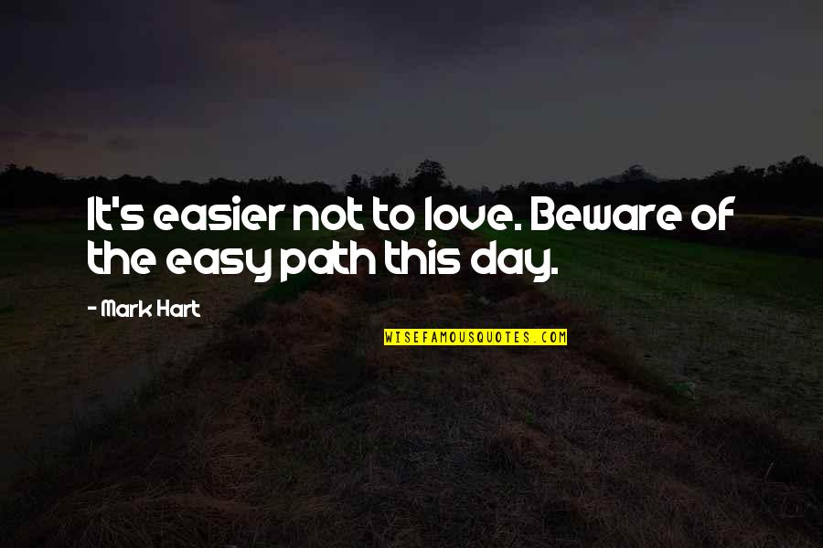 Path To Love Quotes By Mark Hart: It's easier not to love. Beware of the