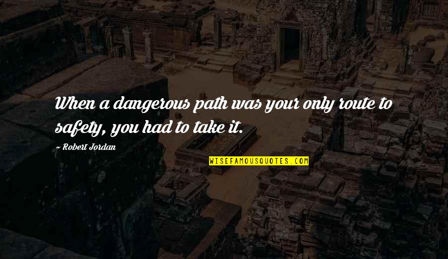 Path To Take Quotes By Robert Jordan: When a dangerous path was your only route