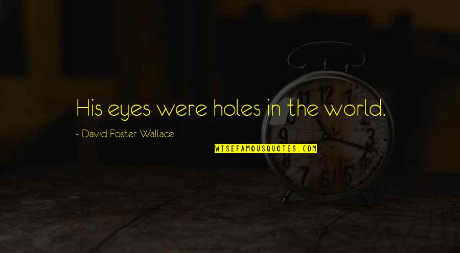 Pathaka Quotes By David Foster Wallace: His eyes were holes in the world.