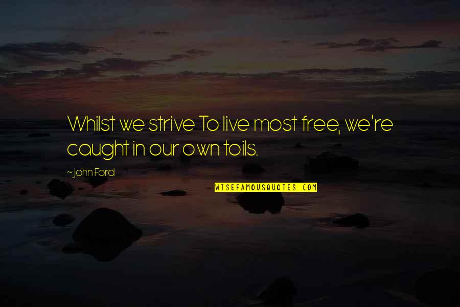 Pathaka Quotes By John Ford: Whilst we strive To live most free, we're