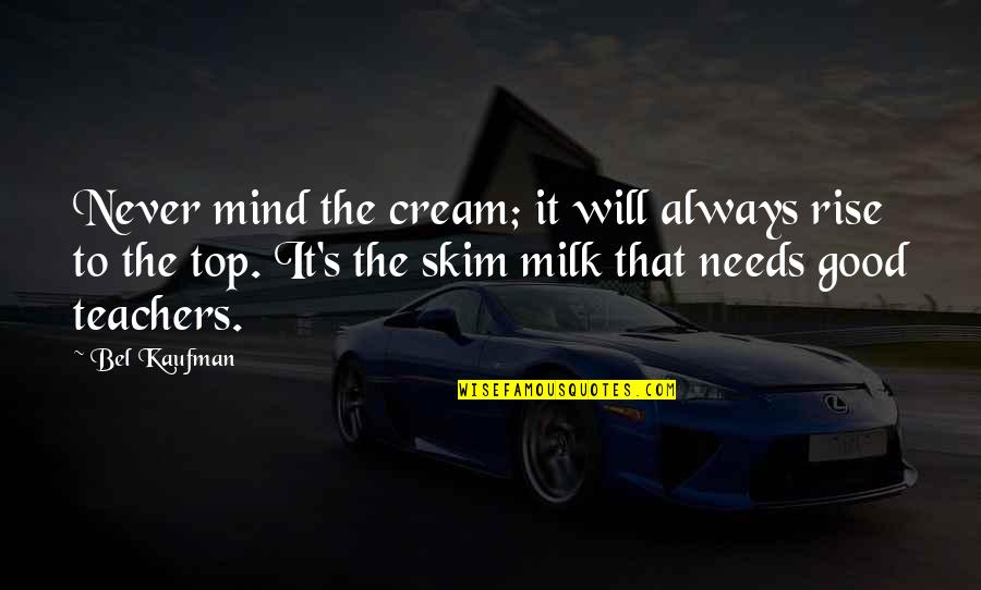 Pathan Quotes By Bel Kaufman: Never mind the cream; it will always rise Pathan Quotes By Bel Kaufman: Never mind the cream; it will always rise