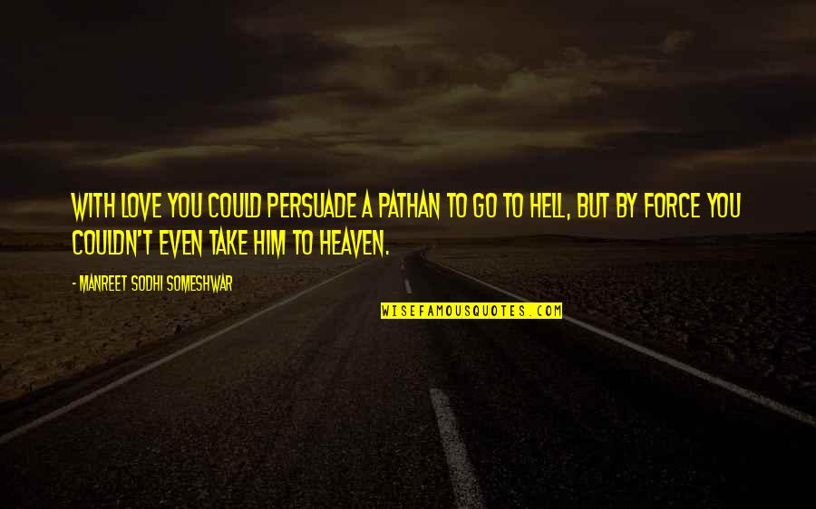 Pathan Quotes By Manreet Sodhi Someshwar: With love you could persuade a Pathan to Pathan Quotes By Manreet Sodhi Someshwar: With love you could persuade a Pathan to