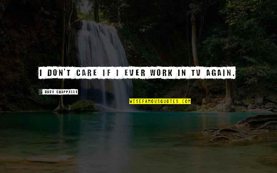 Pathanay Khan Quotes By Dave Chappelle: I don't care if I ever work in Pathanay Khan Quotes By Dave Chappelle: I don't care if I ever work in