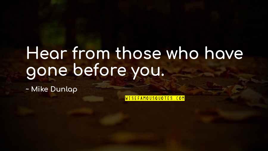 Pathania School Quotes By Mike Dunlap: Hear from those who have gone before you.