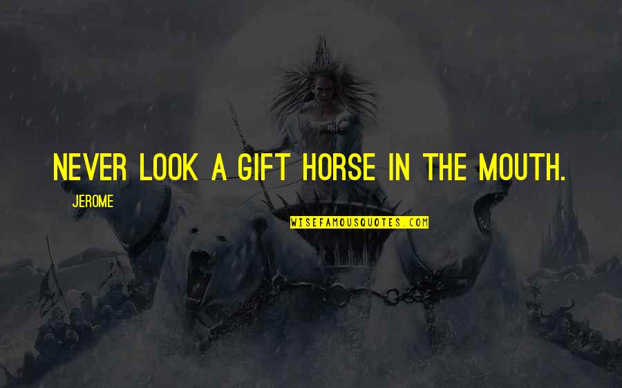 Pathans Of Pakistan Quotes By Jerome: Never look a gift horse in the mouth.