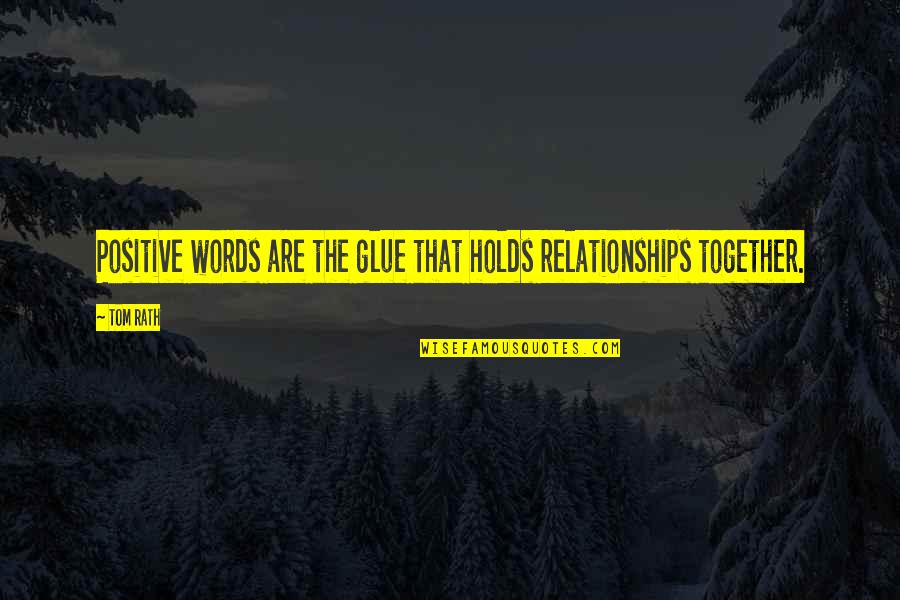 Pathans Quotes By Tom Rath: Positive words are the glue that holds relationships