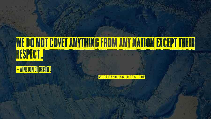 Pathbreaking Synonym Quotes By Winston Churchill: We do not covet anything from any nation