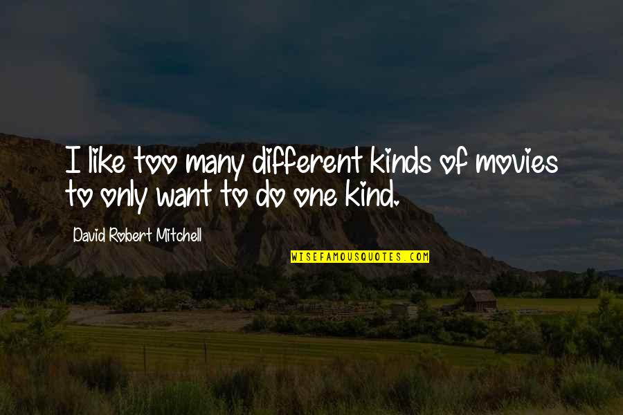 Pathershin Quotes By David Robert Mitchell: I like too many different kinds of movies
