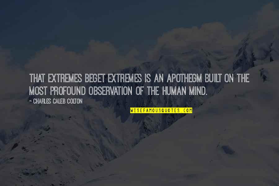 Pathet Quotes By Charles Caleb Colton: That extremes beget extremes is an apothegm built