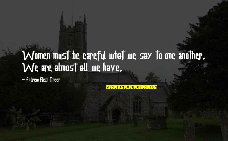 Pathetic Bitches Quotes By Andrew Sean Greer: Women must be careful what we say to Pathetic Bitches Quotes By Andrew Sean Greer: Women must be careful what we say to