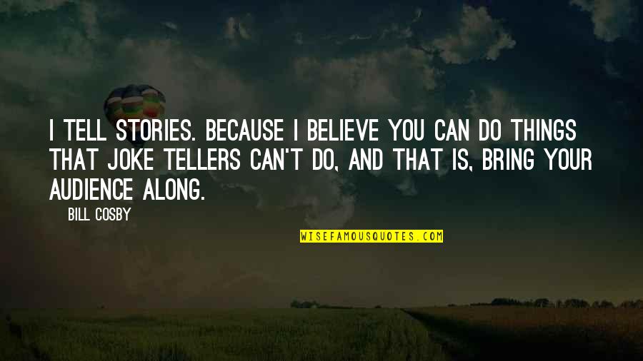 Pathetic Ex Boyfriends Quotes By Bill Cosby: I tell stories. Because I believe you can