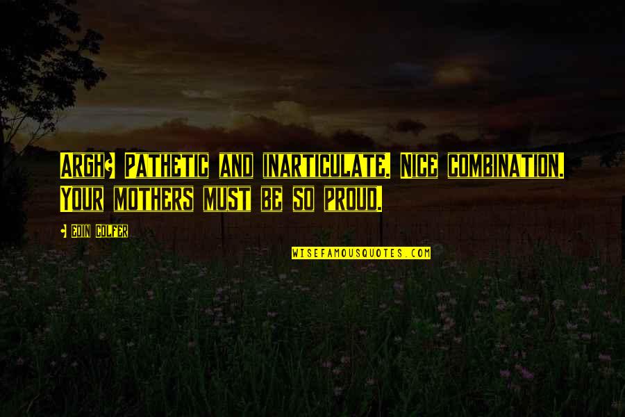 Pathetic Mothers Quotes By Eoin Colfer: Argh? Pathetic and inarticulate. Nice combination. Your mothers