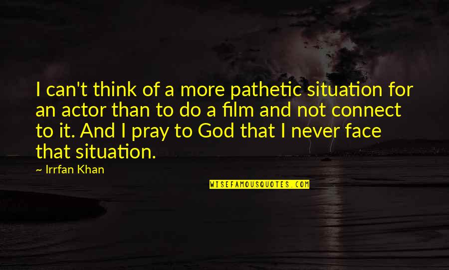 Pathetic Situation Quotes By Irrfan Khan: I can't think of a more pathetic situation Pathetic Situation Quotes By Irrfan Khan: I can't think of a more pathetic situation
