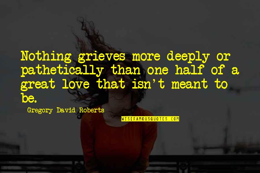 Pathetically Quotes By Gregory David Roberts: Nothing grieves more deeply or pathetically than one