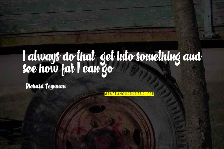 Pathetically Quotes By Richard Feynman: I always do that, get into something and