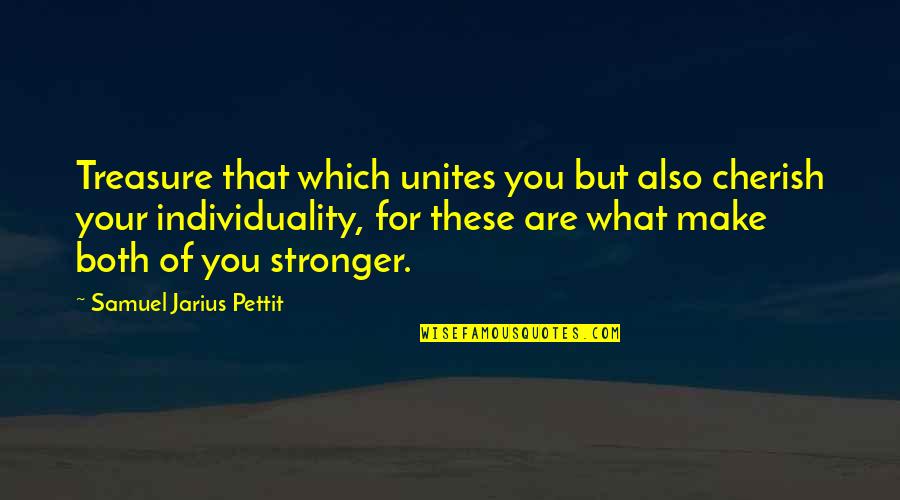 Patheticized Quotes By Samuel Jarius Pettit: Treasure that which unites you but also cherish