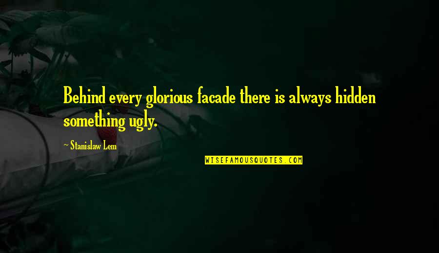 Patheticized Quotes By Stanislaw Lem: Behind every glorious facade there is always hidden