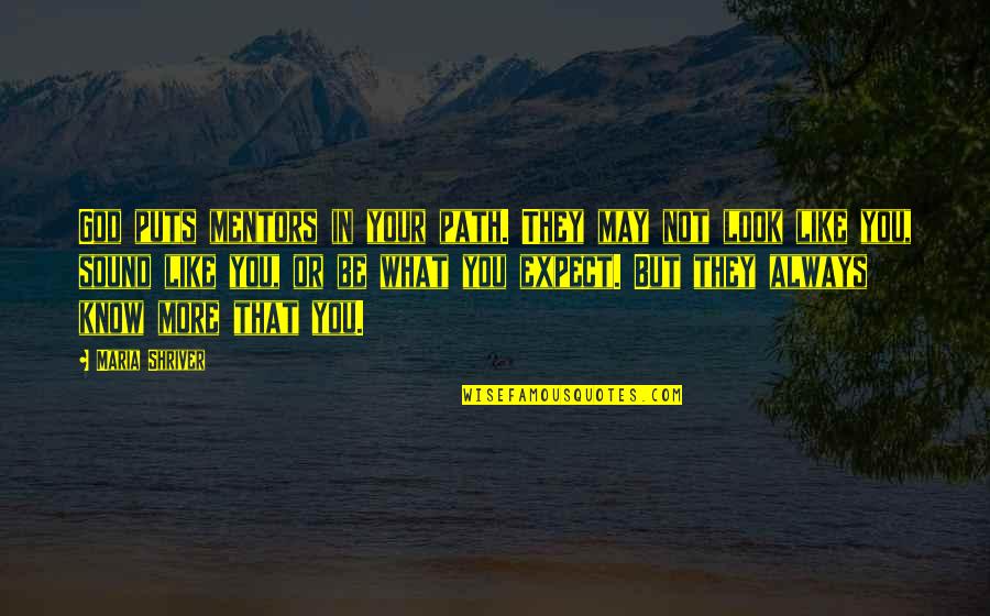 Pathfinders Quotes By Maria Shriver: God puts mentors in your path. They may Pathfinders Quotes By Maria Shriver: God puts mentors in your path. They may