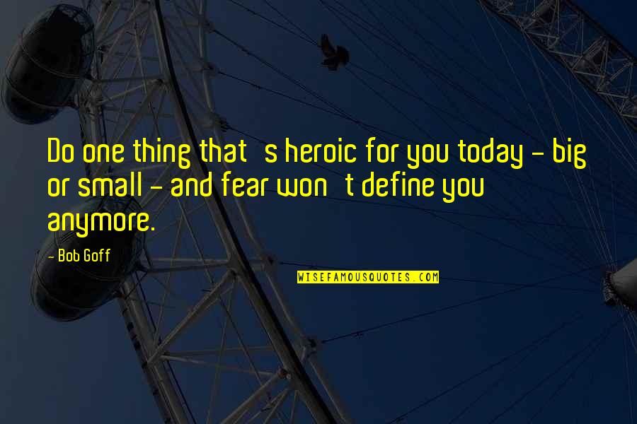 Pathmaker Boats Quotes By Bob Goff: Do one thing that's heroic for you today