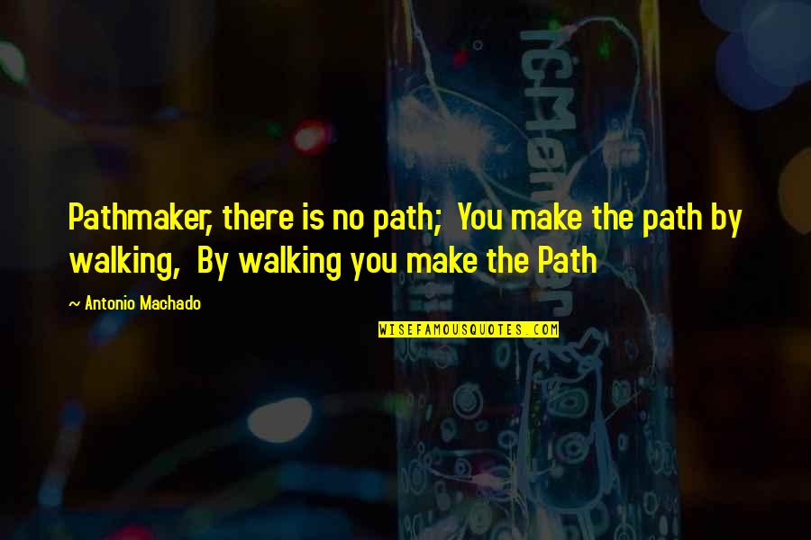 Pathmaker Quotes By Antonio Machado: Pathmaker, there is no path; You make the