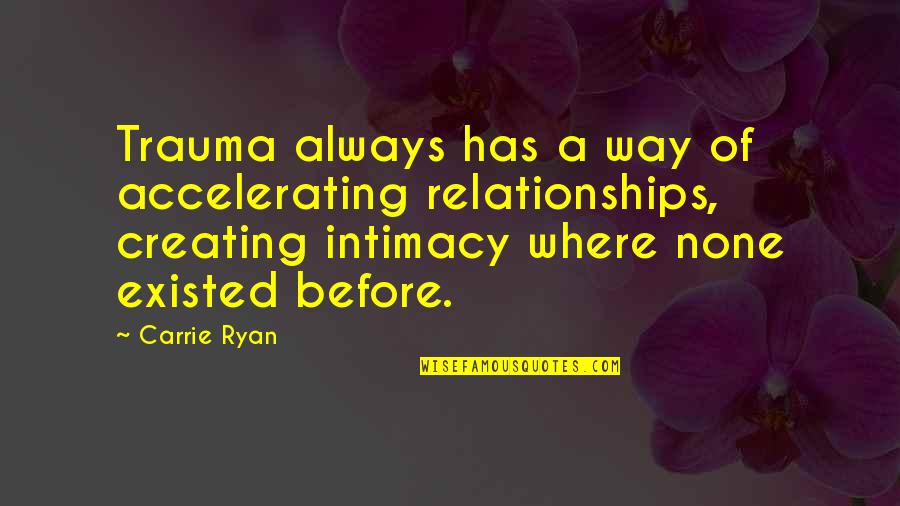 Pathnames Quotes By Carrie Ryan: Trauma always has a way of accelerating relationships,