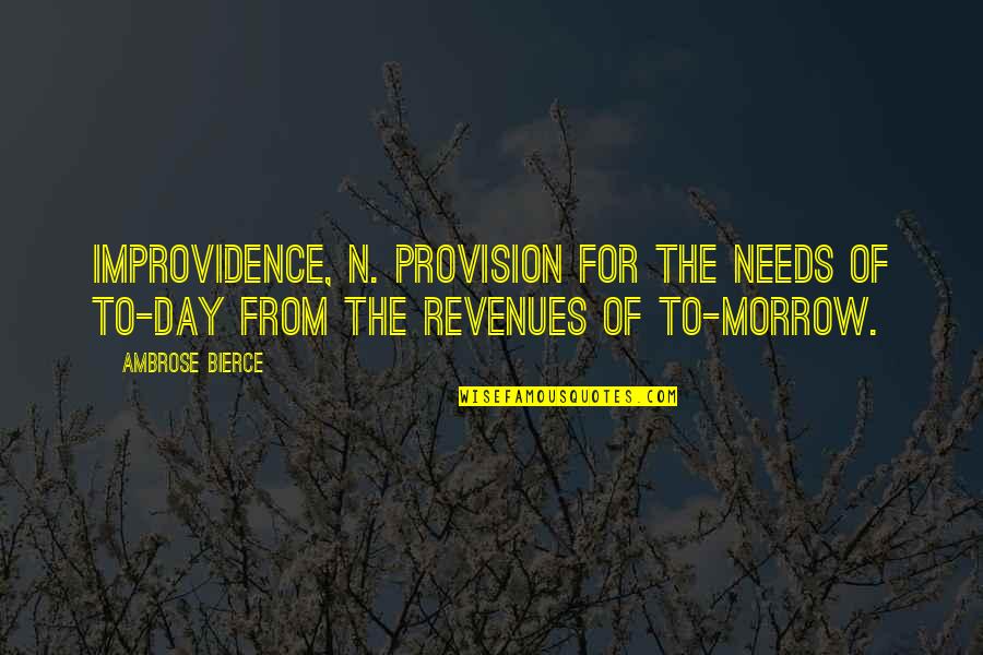 Pathological Liars Quotes By Ambrose Bierce: IMPROVIDENCE, n. Provision for the needs of to-day