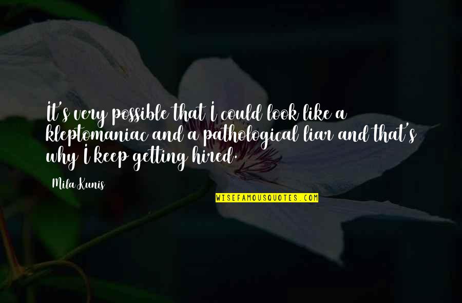 Pathological Liars Quotes By Mila Kunis: It's very possible that I could look like Pathological Liars Quotes By Mila Kunis: It's very possible that I could look like