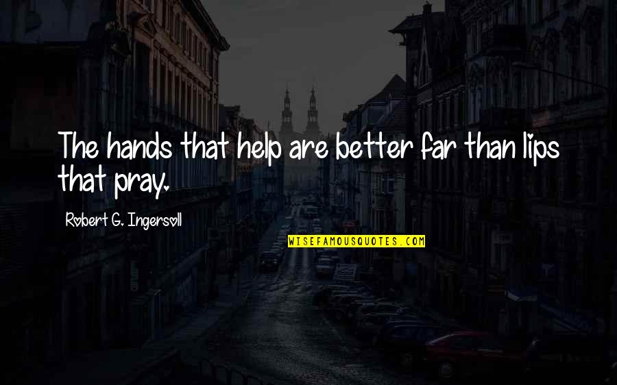 Pathological Liars Quotes By Robert G. Ingersoll: The hands that help are better far than Pathological Liars Quotes By Robert G. Ingersoll: The hands that help are better far than