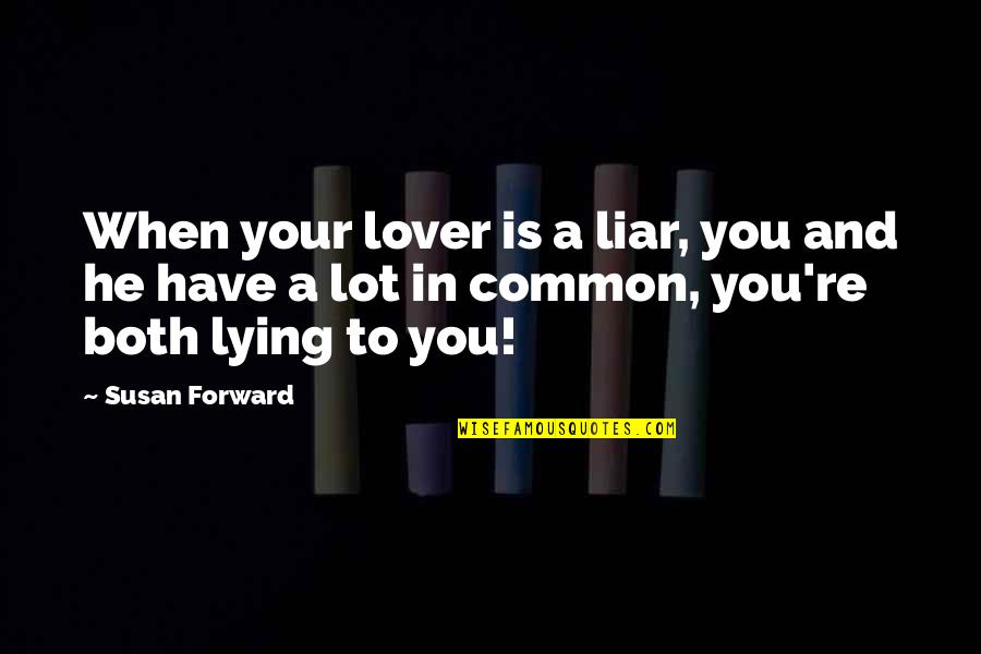 Pathological Liars Quotes By Susan Forward: When your lover is a liar, you and Pathological Liars Quotes By Susan Forward: When your lover is a liar, you and