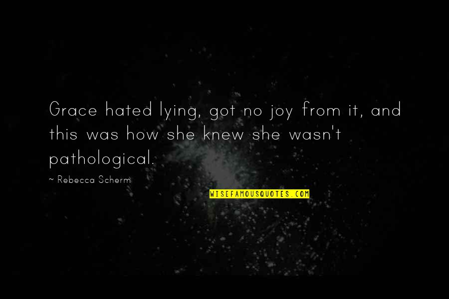 Pathological Lying Quotes By Rebecca Scherm: Grace hated lying, got no joy from it,