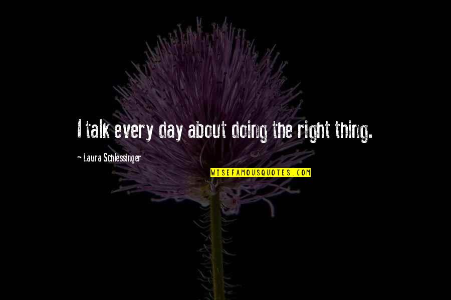 Pathologically Explicit Quotes By Laura Schlessinger: I talk every day about doing the right