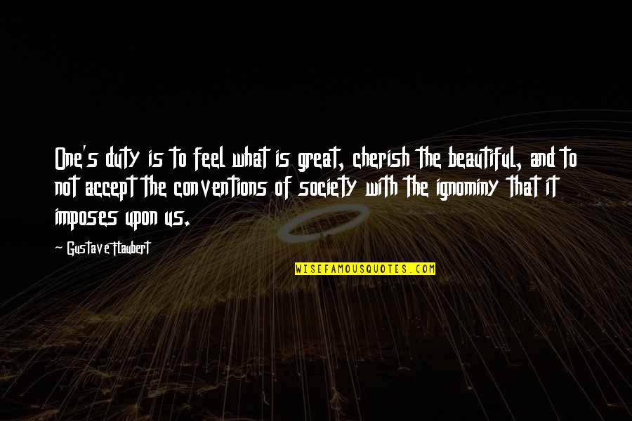 Pathologies Quotes By Gustave Flaubert: One's duty is to feel what is great,