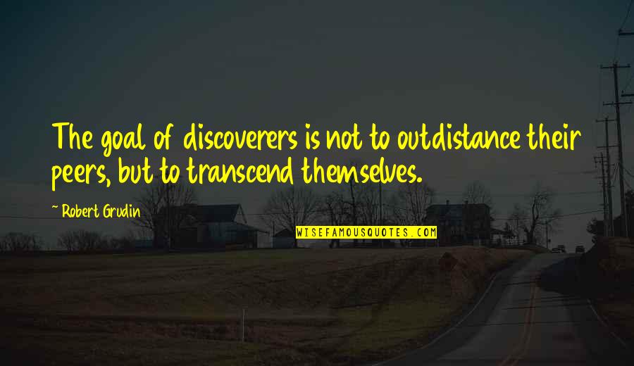 Pathologizing Quotes By Robert Grudin: The goal of discoverers is not to outdistance