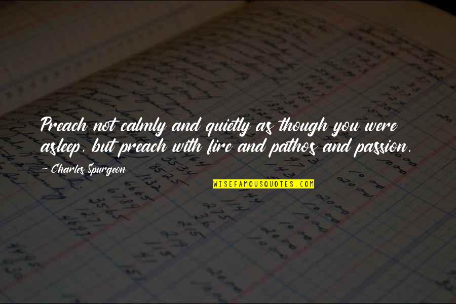 Pathos Quotes By Charles Spurgeon: Preach not calmly and quietly as though you