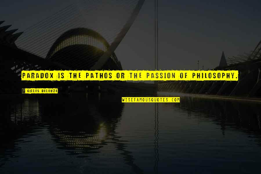Pathos Quotes By Gilles Deleuze: Paradox is the pathos or the passion of