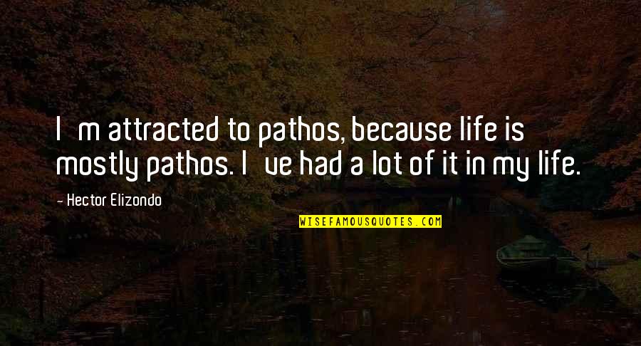 Pathos Quotes By Hector Elizondo: I'm attracted to pathos, because life is mostly